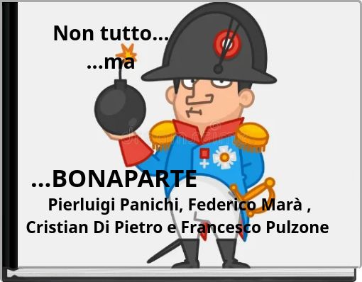 Non tutto... ...ma ...BONAPARTE