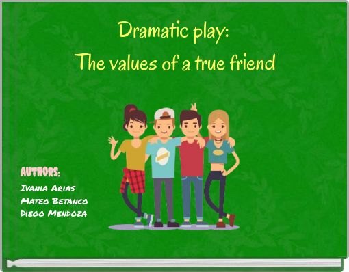 Dramatic play: The values of a true friend Authors:Ivania Arias Mateo Betanco Diego Mendoza