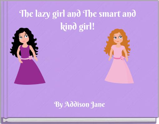 The lazy girl and The smart and kind girl!