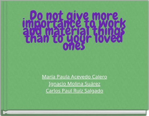 Do not give more importance to work and material things than to your loved ones