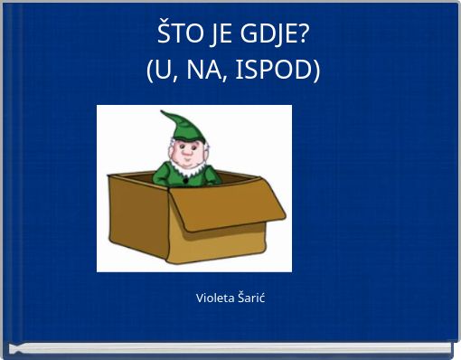 ŠTO JE GDJE? (U, NA, ISPOD)