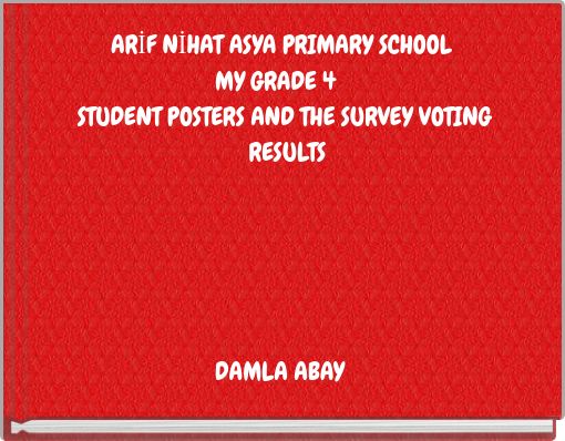 ARİF NİHAT ASYA PRIMARY SCHOOL MY GRADE 4 STUDENT POSTERS AND THE SURVEY VOTING RESULTS
