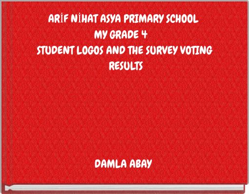 ARİF NİHAT ASYA PRIMARY SCHOOL MY GRADE 4 STUDENT LOGOS AND THE SURVEY VOTING RESULTS