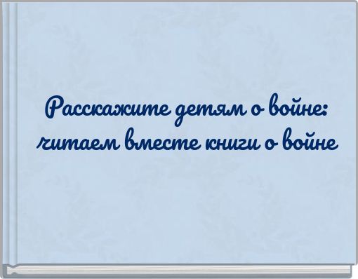 Расскажите детям о войне: читаем вместе книги о войне