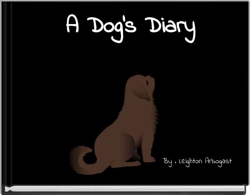 A Dog's Diary By . Leighton Arbogast