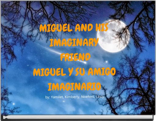 MIGUEL AND HIS IMAGINARY FRIEND MIGUEL Y SU AMIGO IMAGINARIO by: Yamilet, Kimberly, Noehmi, Lesly