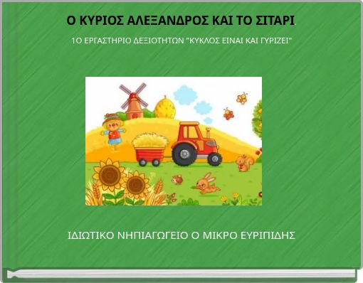 Ο ΚΥΡΙΟΣ ΑΛΕΞΑΝΔΡΟΣ ΚΑΙ ΤΟ ΣΙΤΑΡΙ.1Ο ΕΡΓΑΣΤΗΡΙΟ ΔΕΞΙΟΤΗΤΩΝ "ΚΥΚΛΟΣ ΕΙΝΑΙ ΚΑΙ ΓΥΡΙΖΕΙ"