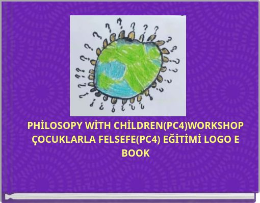 Book Cover for: PHİLOSOPY WİTH CHİLDREN(PC4)WORKSHOP ÇOCUKLARLA FELSEFE(PC4) EĞİTİMİ LOGO E BOOK