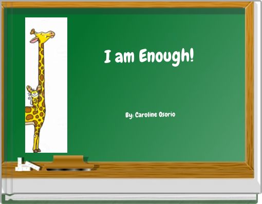 I am Enough! By: Caroline Osorio
