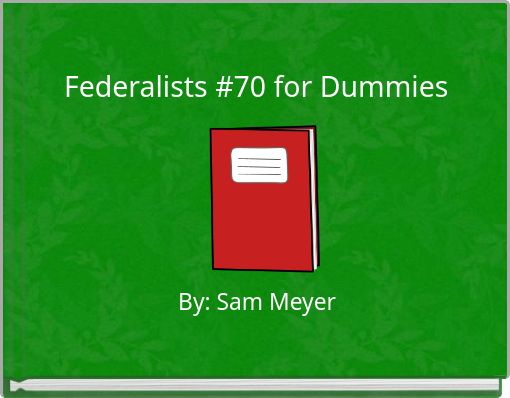 Federalists #70 for Dummies