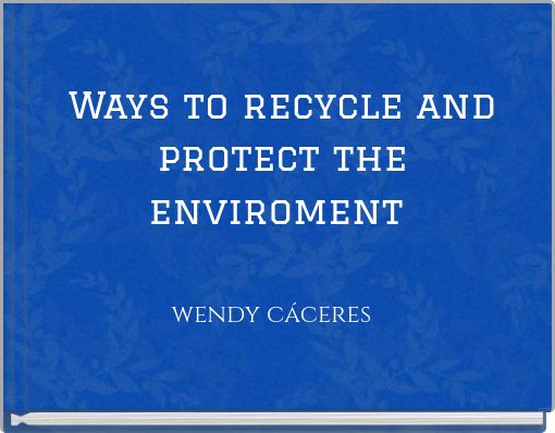 Ways to recycle and protect the enviroment