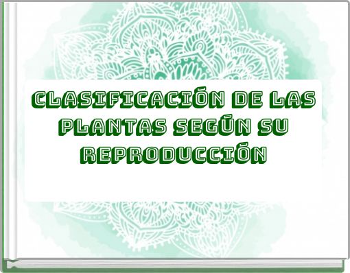 CLASIFICACI&Oacute;N DE LAS PLANTAS SEG&Uacute;N SU REPRODUCCI&Oacute;N