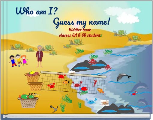 Who am I? Guess my name! Riddles book classes 6A & 6B students