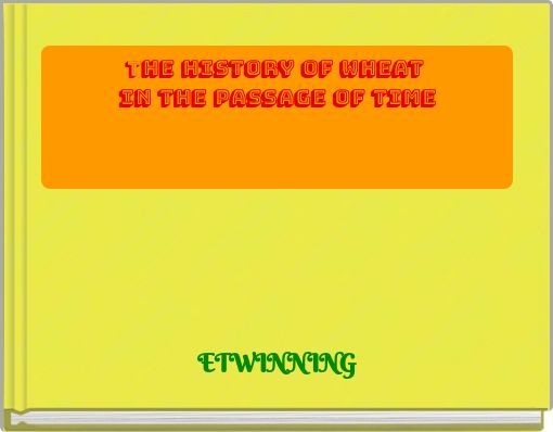 THE HISTORY OF WHEAT IN THE PASSAGE OF TIME