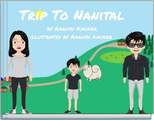 Front cover of 'Trip To Nanital by Aarush Kacker illustrated by Aarush kacker' 