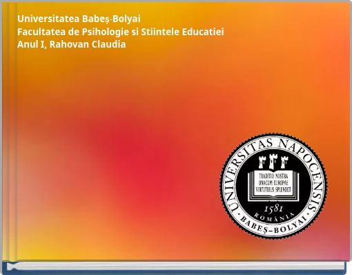 Universitatea Babeș-Bolyai Facultatea de Psihologie si Stiintele Educatiei Anul I, Rahovan Claudia
