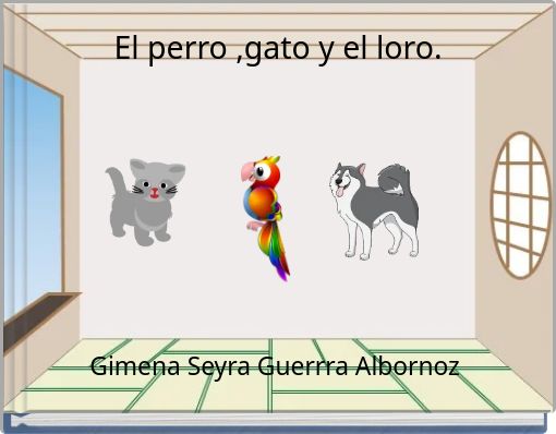 El perro ,gato y el loro.