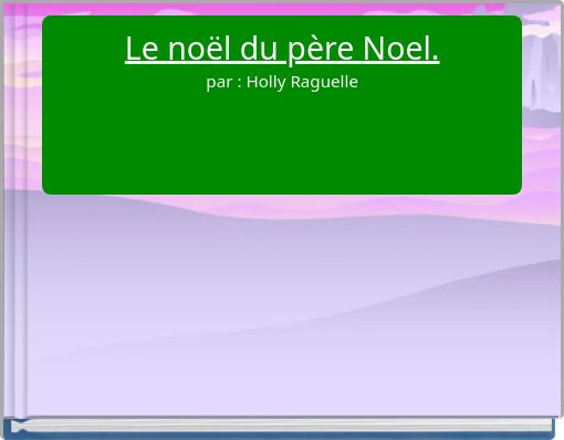 Le no&euml;l du p&egrave;re Noel. par : Holly Raguelle
