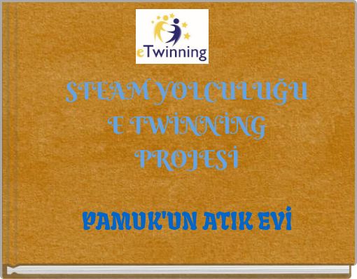 STEAM YOLCULUĞU E TWİNNİNG PROJESİ PAMUK'UN ATIK EVİ
