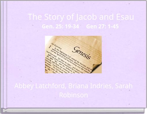 The Story of Jacob and Esau Gen. 25: 19-34 Gen 27: 1-45