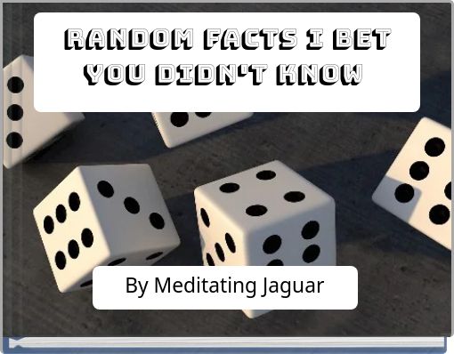 Random Facts I bet You Didn't Know