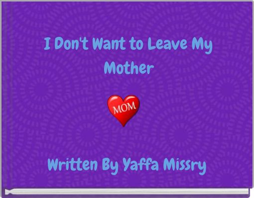 I Don't Want to Leave My Mother