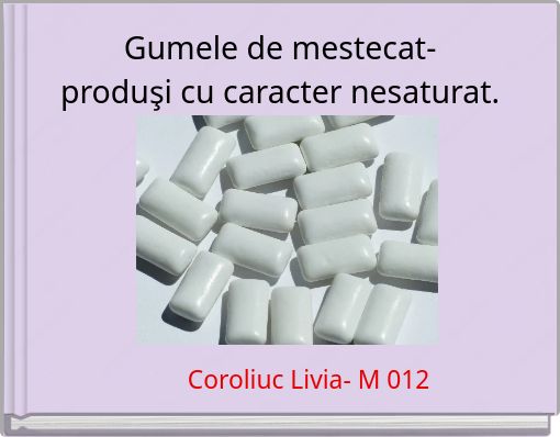 Gumele de mestecat- produşi cu caracter nesaturat.