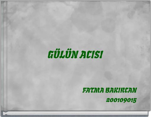 GÜLÜN ACISI FATMA BAKIRCAN 200109015