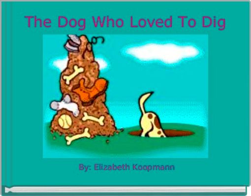 Front cover of 'The Dog Who Loved To Dig' 