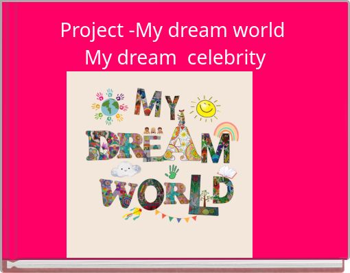 Project -My dream world My dream celebrity