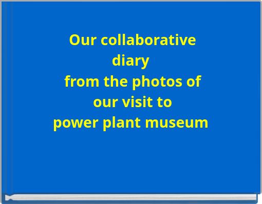 Our collaborative diary from the photos of our visit to power plant museum