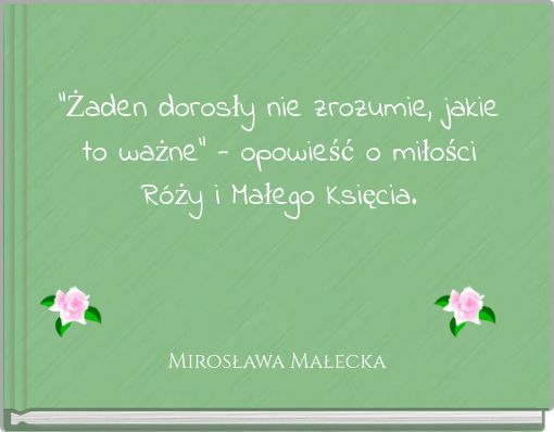 "Żaden dorosły nie zrozumie, jakie to ważne" - opowieść o miłości Róży i Małego Księcia.
