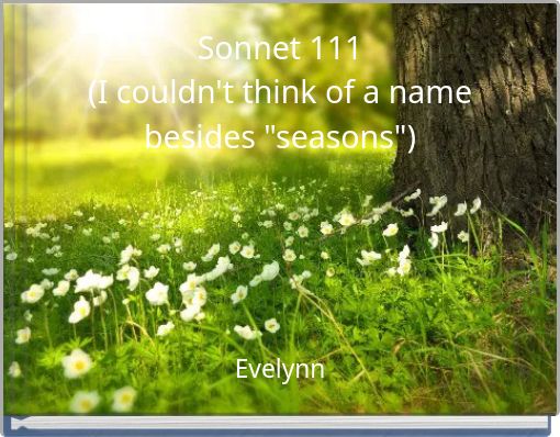 Sonnet 111 (I couldn't think of a name besides "seasons")