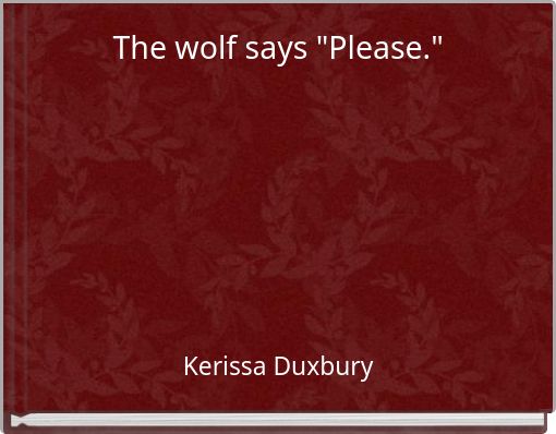 The wolf says "Please."