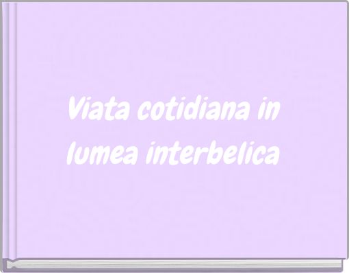 Viata cotidiana in lumea interbelica
