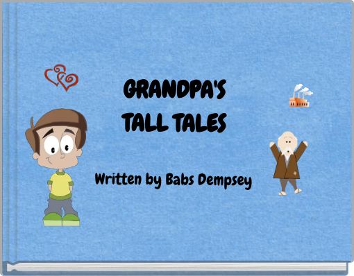 GRANDPA'S TALL TALES Written by Babs Dempsey