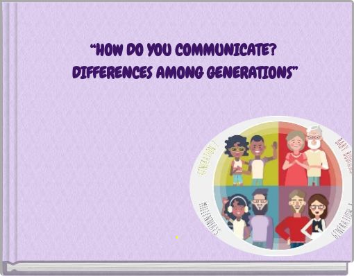 “HOW DO YOU COMMUNICATE? DIFFERENCES AMONG GENERATIONS”