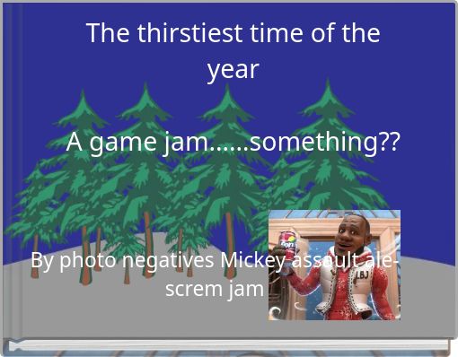 The thirstiest time of the year A game jam&hellip;&hellip;something??