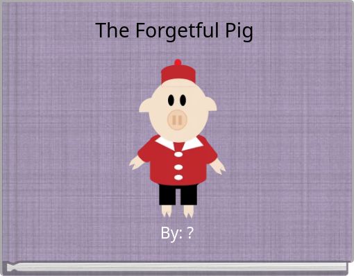 The Forgetful Pig