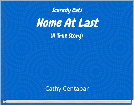 Scaredy Cats Home At Last (A True Story)