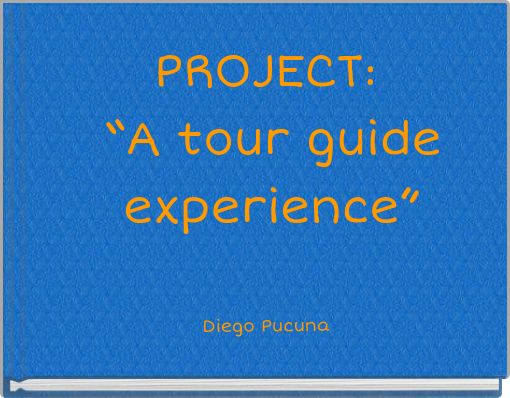 PROJECT: “A tour guide experience”