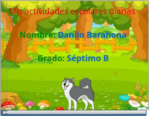 Mis actividades escolares diarias Nombre: Danilo Barahona Grado: Séptimo B