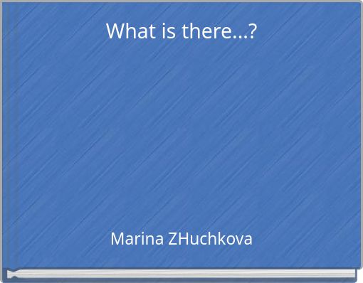 What is there...?