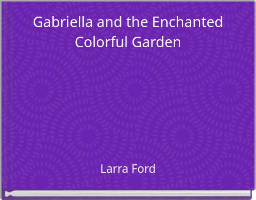 Gabriella and the Enchanted Colorful Garden