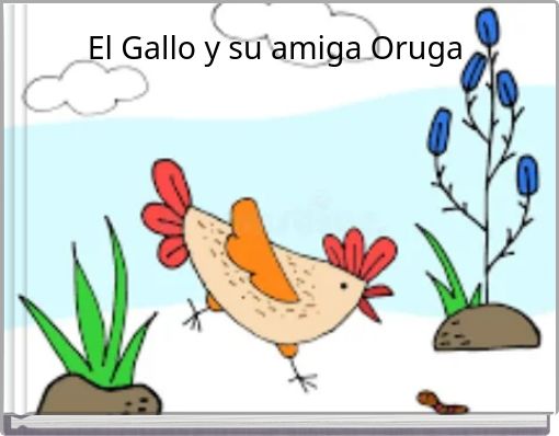 El Gallo y su amiga Oruga