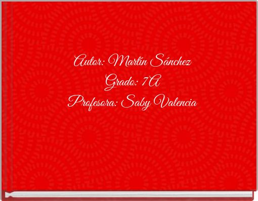 Autor: Martín Sánchez Grado: 7A Profesora: Saby Valencia