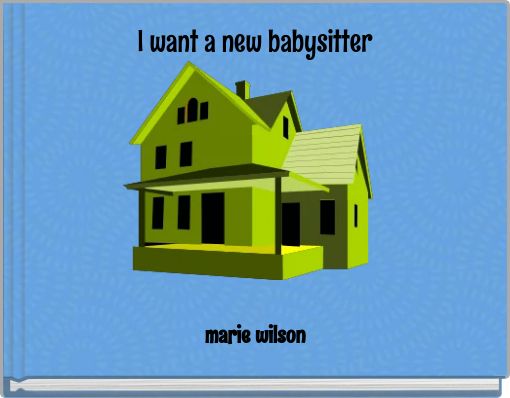 I want a new babysitter
