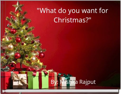 "What do you want for Christmas?"
