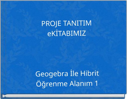 PROJE TANITIM eKİTABIMIZ Geogebra İle Hibrit Öğrenme Alanım 1