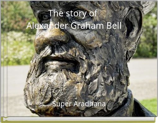The story of Alexander Graham Bell